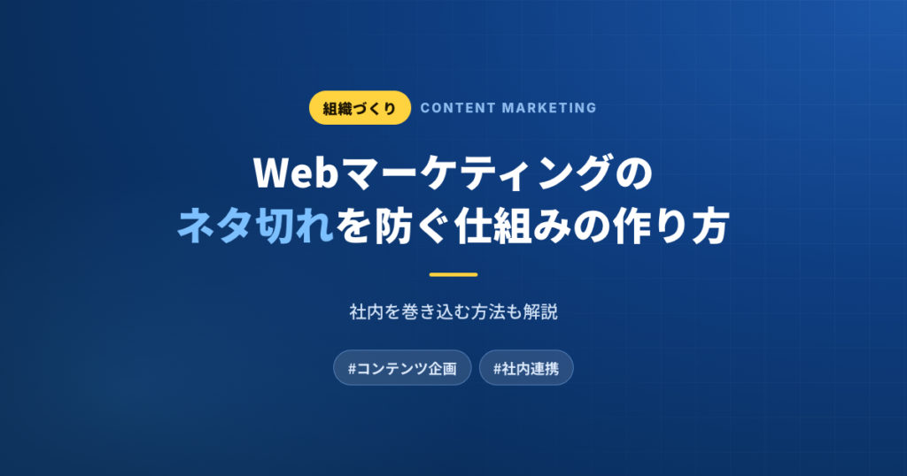 Webマーケティングのネタ切れを防ぐ仕組みの作り方【社内を巻き込む方法も解説】